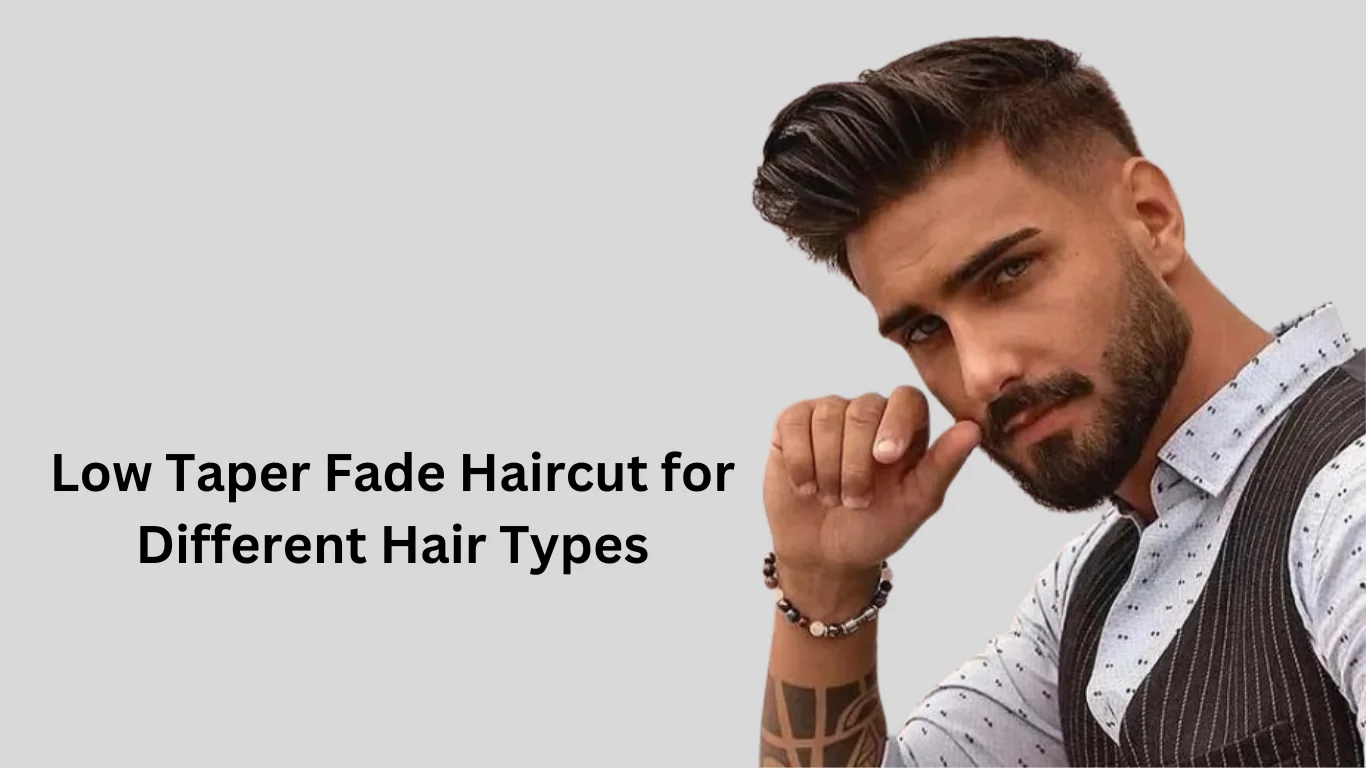 Low Taper Fade Haircut for Different Hair Types: Straight, Curly, and Wavy 1 Low Taper Fade Haircut